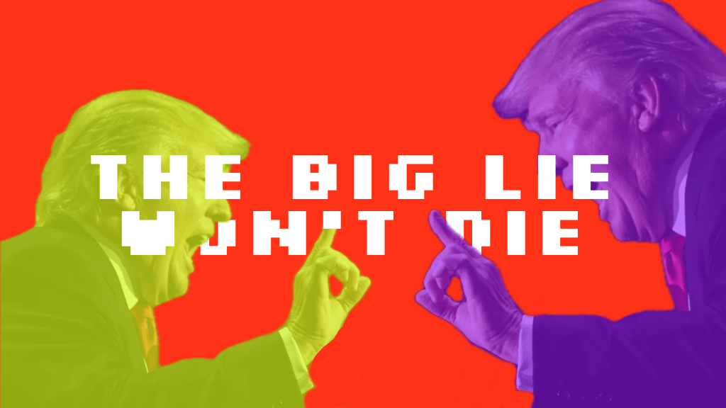 Why The Big Lie Won’t Die